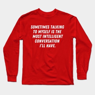 Sometimes talking to myself is the most intelligent conversation I'll have Long Sleeve T-Shirt